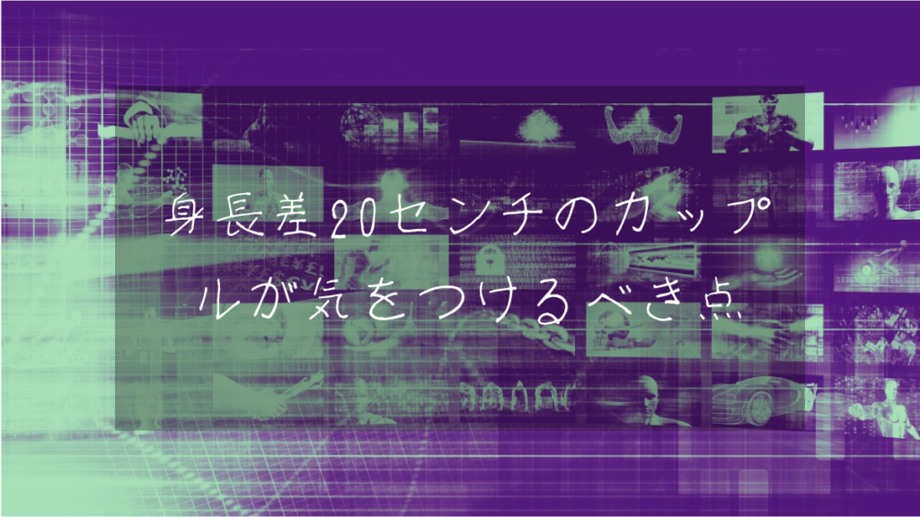 身長差20センチのカップルが気をつけるべき点