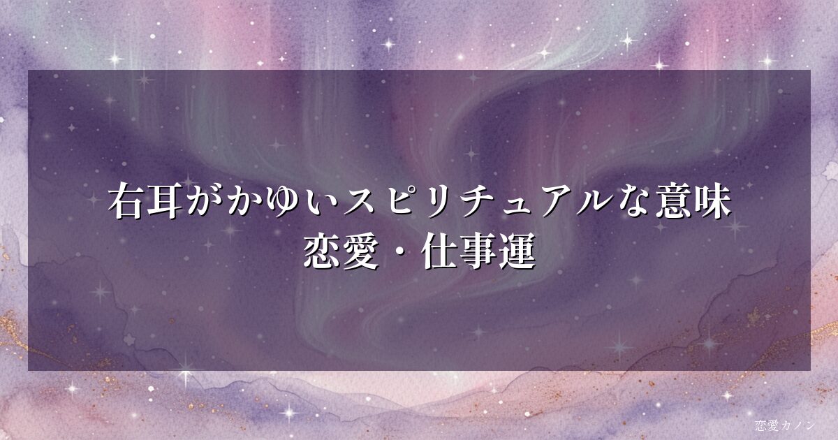 右耳がかゆいスピリチュアルな意味｜恋愛・仕事運