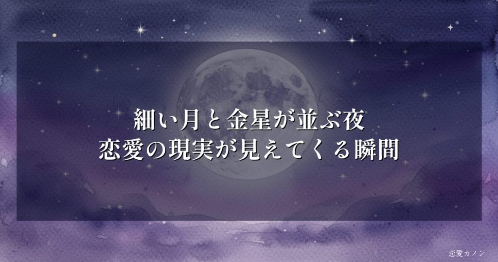 細い月と金星が並ぶ夜|恋愛の現実が見えてくる瞬間