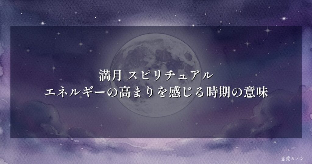 満月 スピリチュアル|エネルギーの高まりを感じる時期の意味